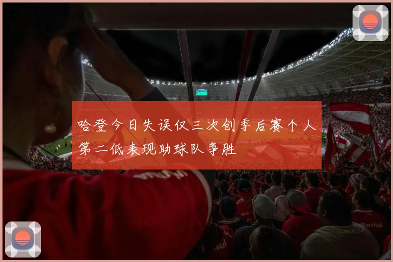 哈登今日失误仅三次创季后赛个人第二低表现助球队争胜