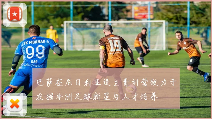 巴萨在尼日利亚设立青训营致力于发掘非洲足球新星与人才培养