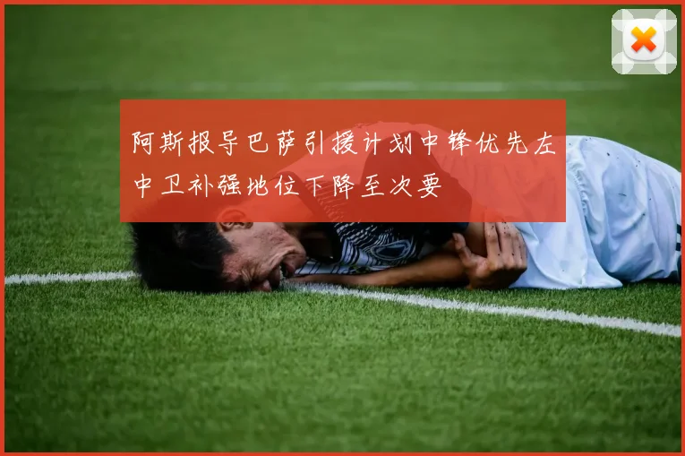阿斯报导巴萨引援计划中锋优先左中卫补强地位下降至次要
